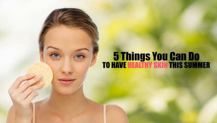 Healthy skin summer ways keep looking